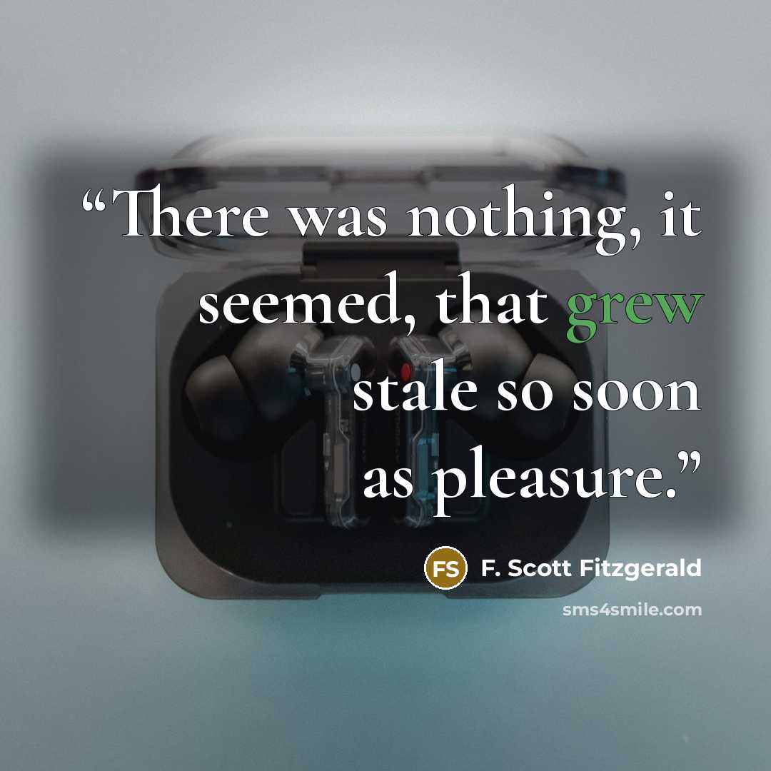 “There was nothing, it seemed, that grew stale so soon as pleasure.” quote by F. Scott Fitzgerald