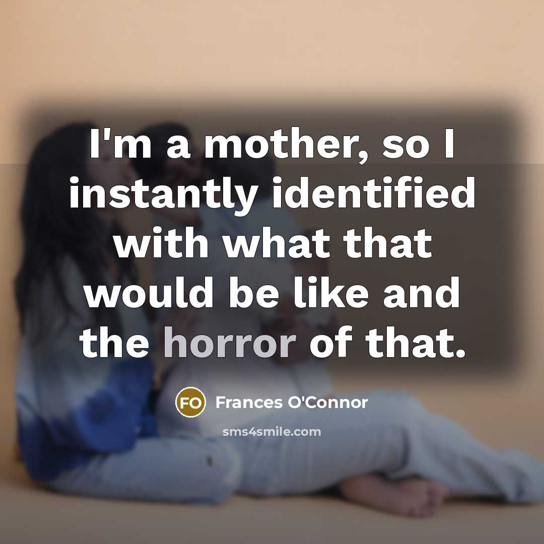 “I'm a mother, so I instantly identified with what that…” quote by Frances O'Connor