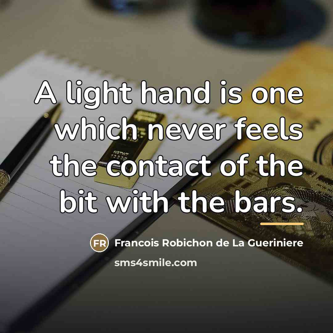 “A light hand is one which never feels the contact…” quote by Francois Robichon de La Gueriniere