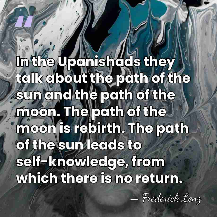 In the Upanishads they talk about the path of the sun and&hellip; - Frederick Lenz