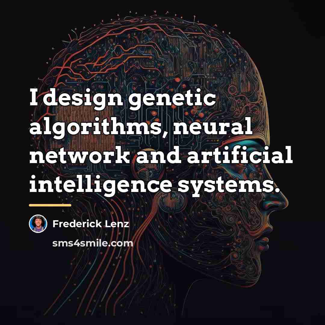 “I design genetic algorithms, neural network and artificial intelligence systems.…” quote by Frederick Lenz