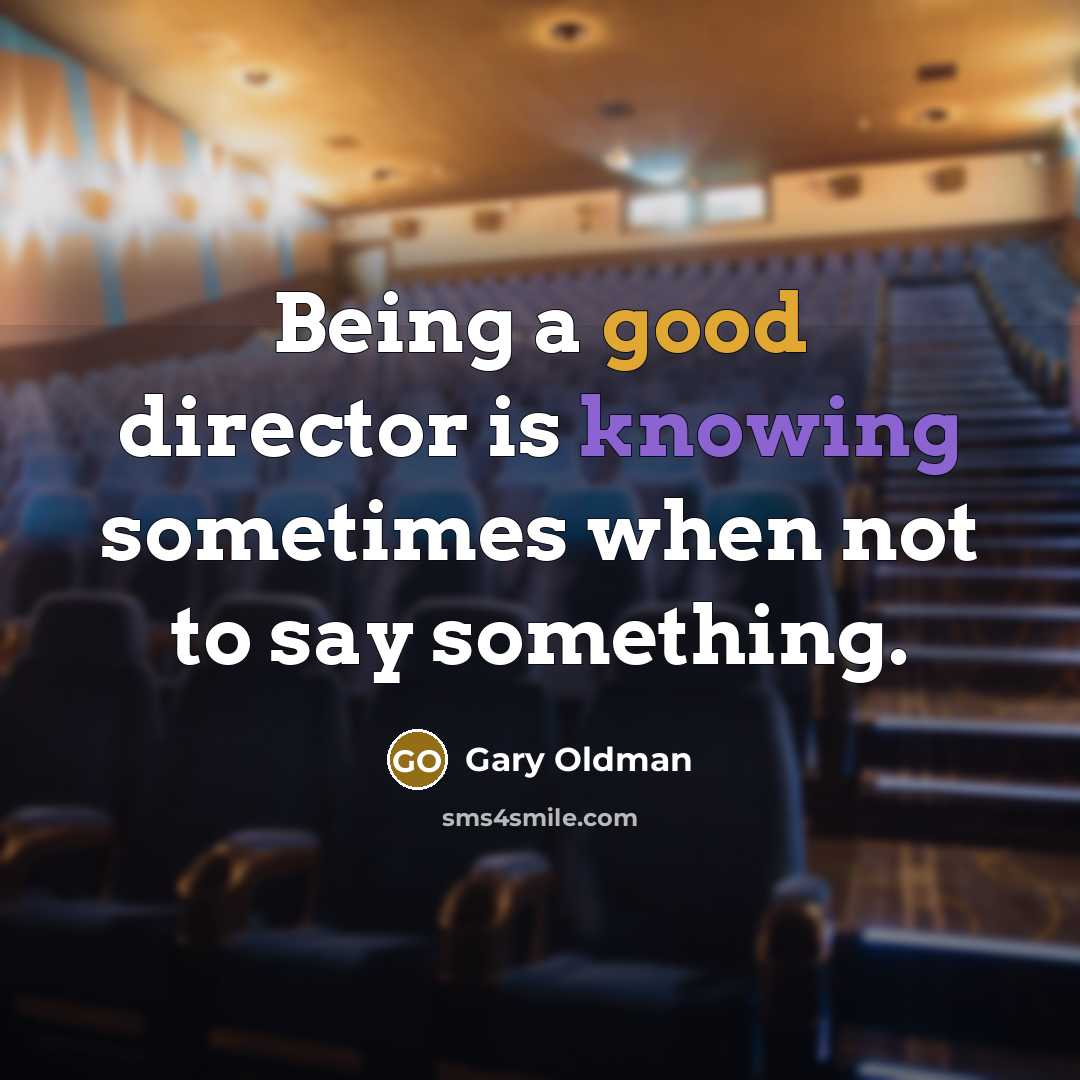 “Being a good director is knowing sometimes when not to…” quote by Gary Oldman