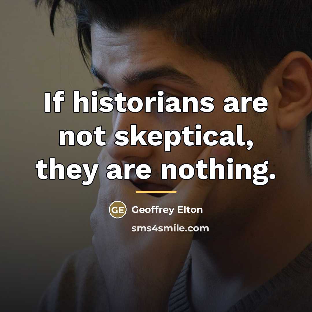 “If historians are not skeptical, they are nothing.…” quote by Geoffrey Elton
