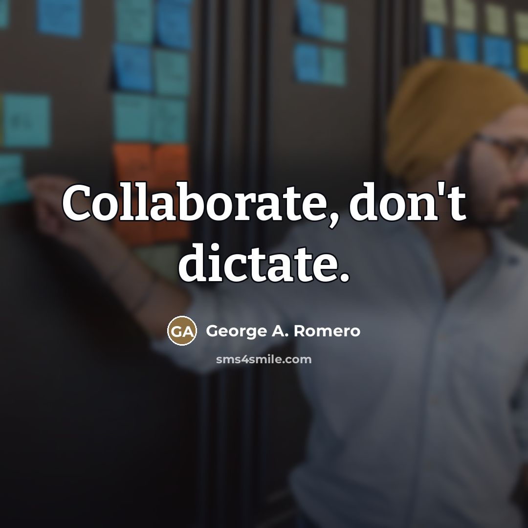 “Collaborate, don't dictate.…” quote by George A. Romero