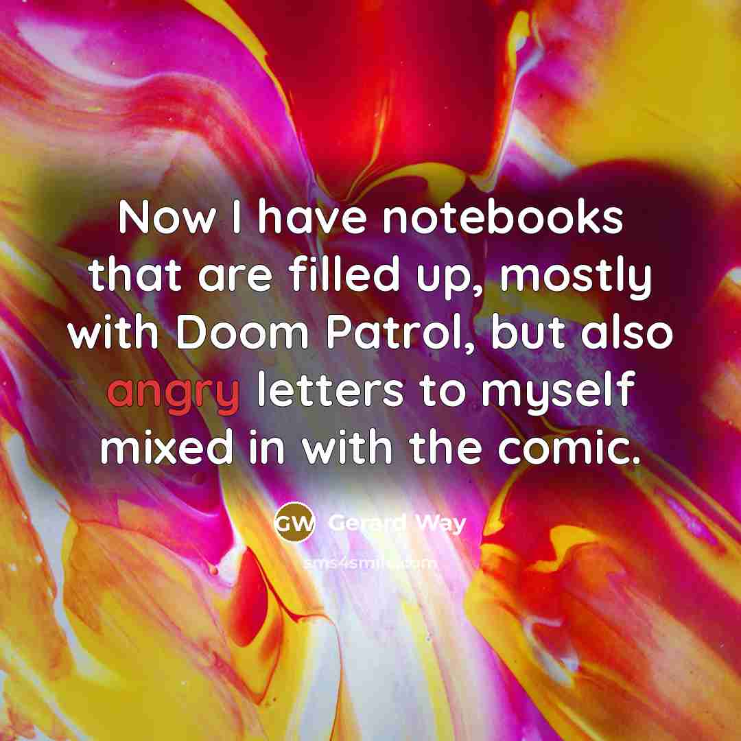 “Now I have notebooks that are filled up, mostly with…” quote by Gerard Way