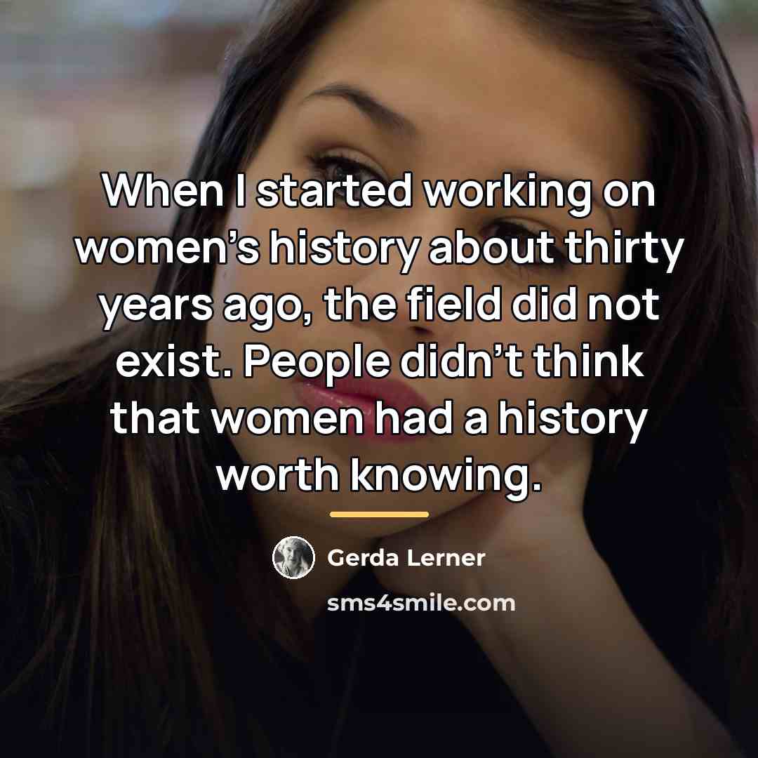 “When I started working on women's history about thirty years…” quote by Gerda Lerner