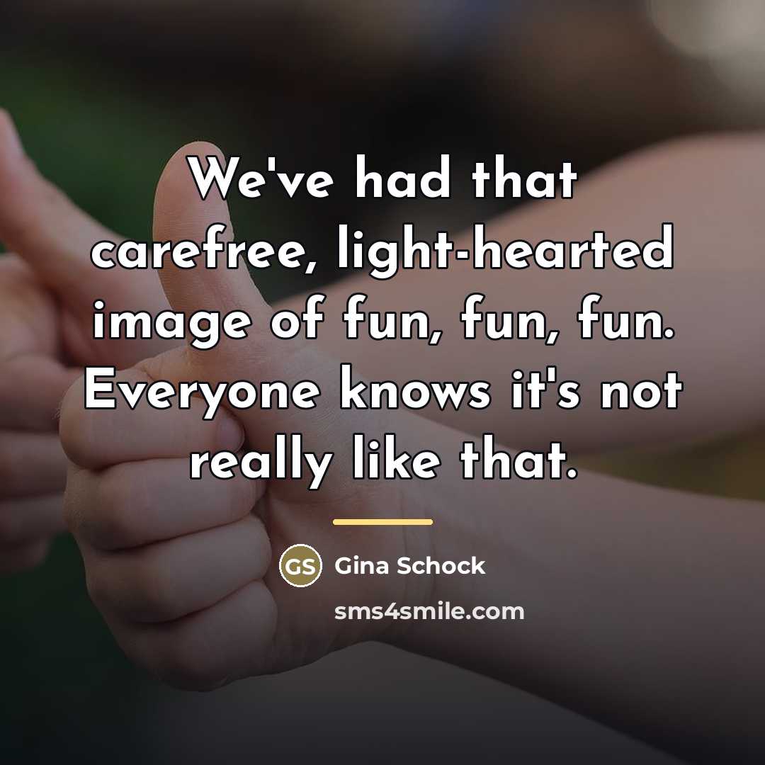 “We've had that carefree, light-hearted image of fun, fun, fun.…” quote by Gina Schock