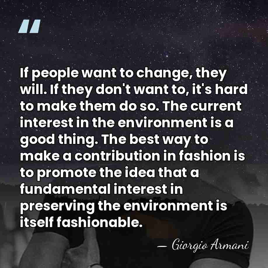 If people want to change, they will. If they don't want to,&hellip; - Giorgio Armani