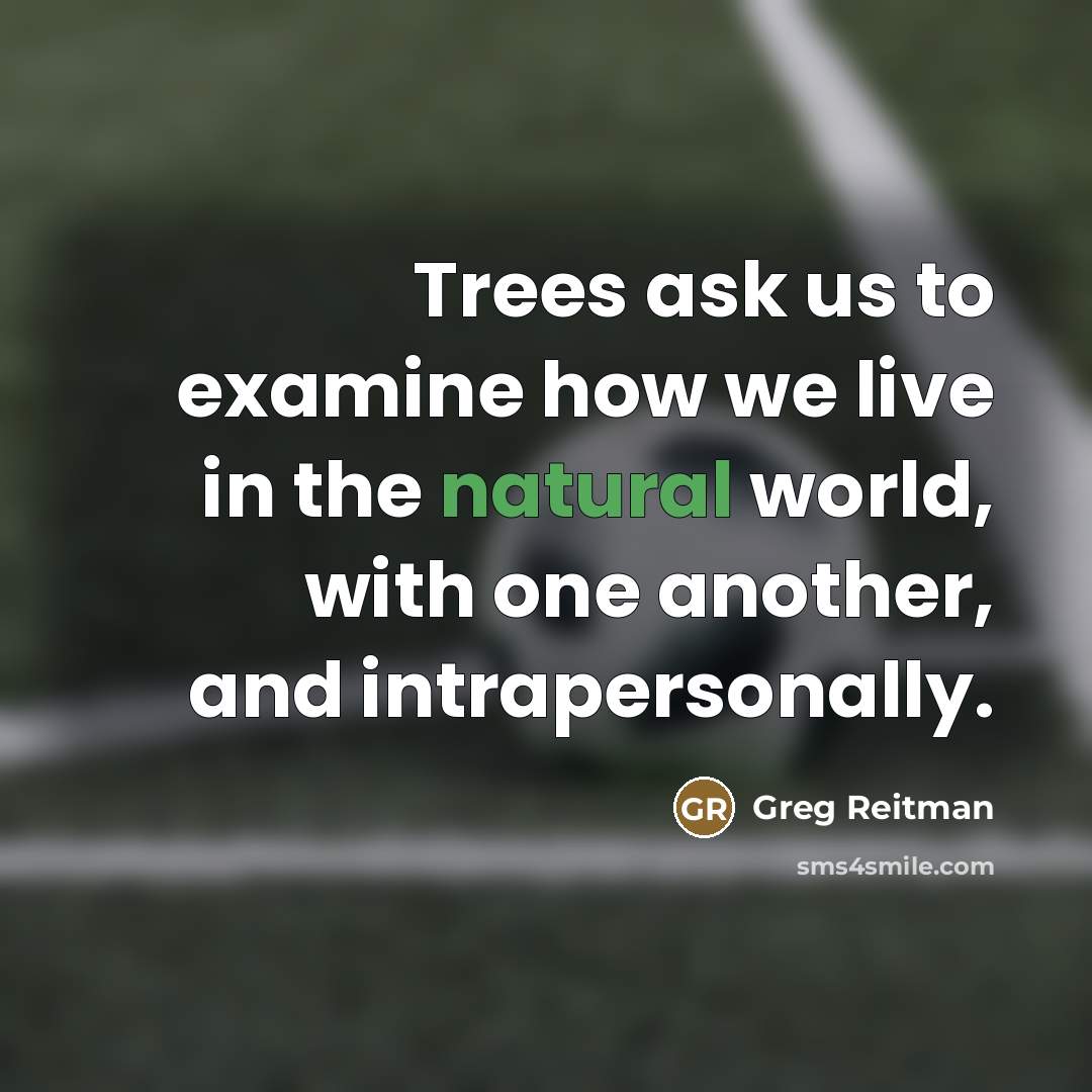 “Trees ask us to examine how we live in the…” quote by Greg Reitman