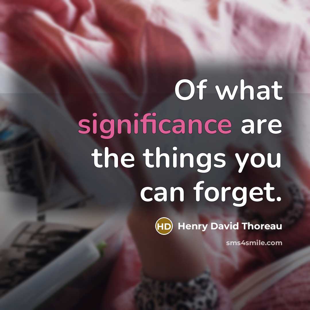 “Of what significance are the things you can forget.…” quote by Henry David Thoreau