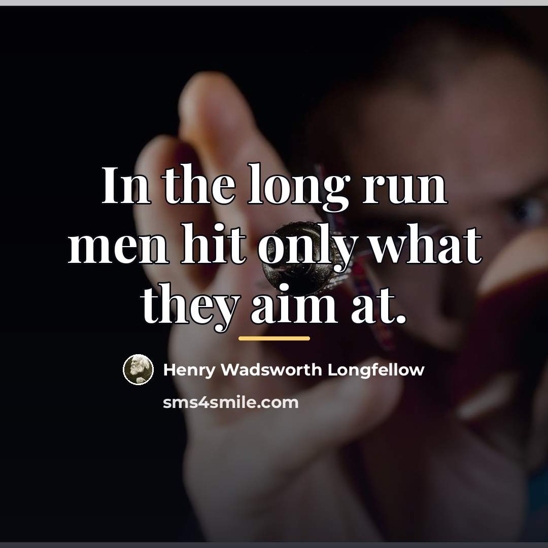 “In the long run men hit only what they aim…” quote by Henry Wadsworth Longfellow
