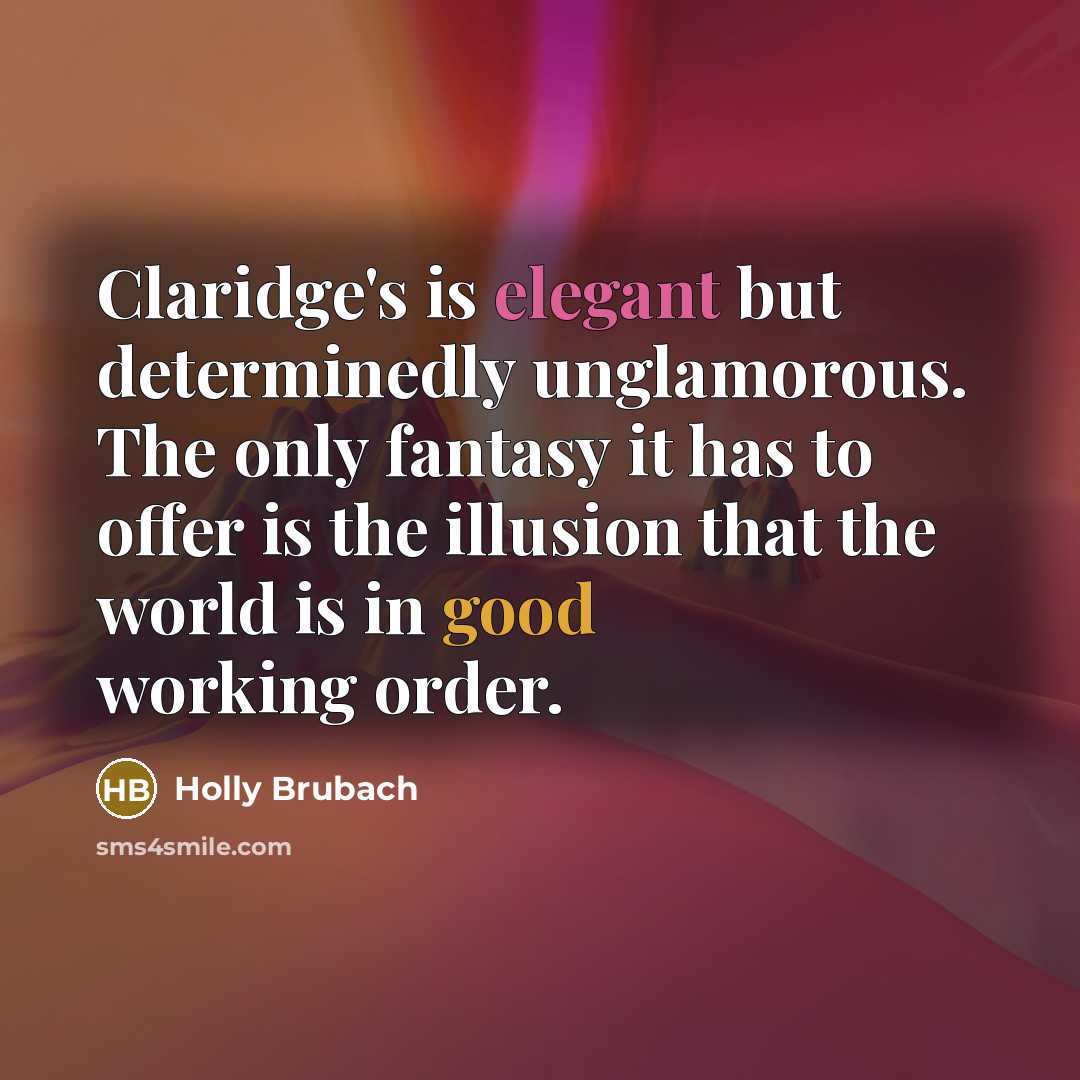 “Claridge's is elegant but determinedly unglamorous. The only fantasy it…” quote by Holly Brubach