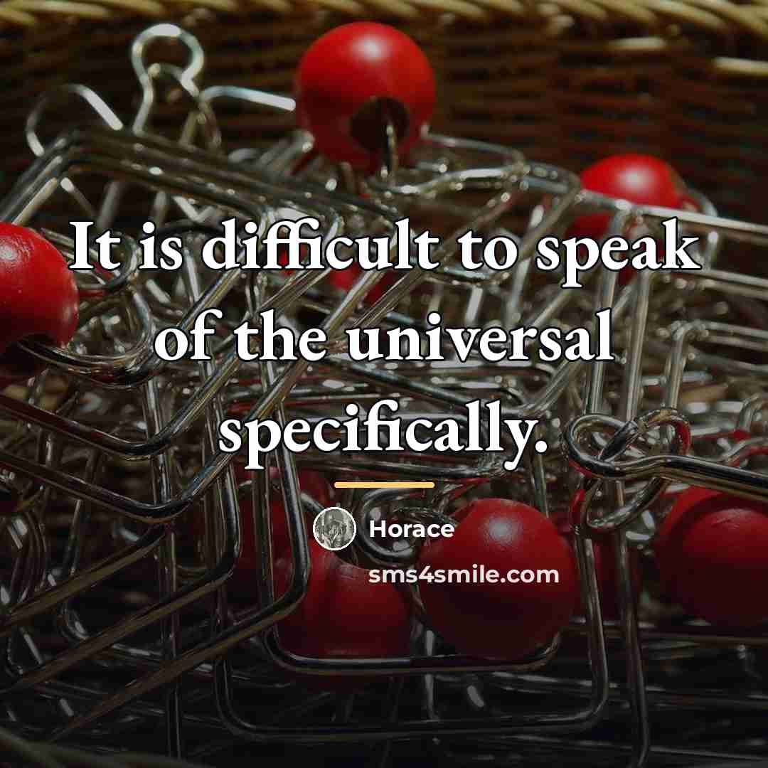 “It is difficult to speak of the universal specifically.…” quote by Horace