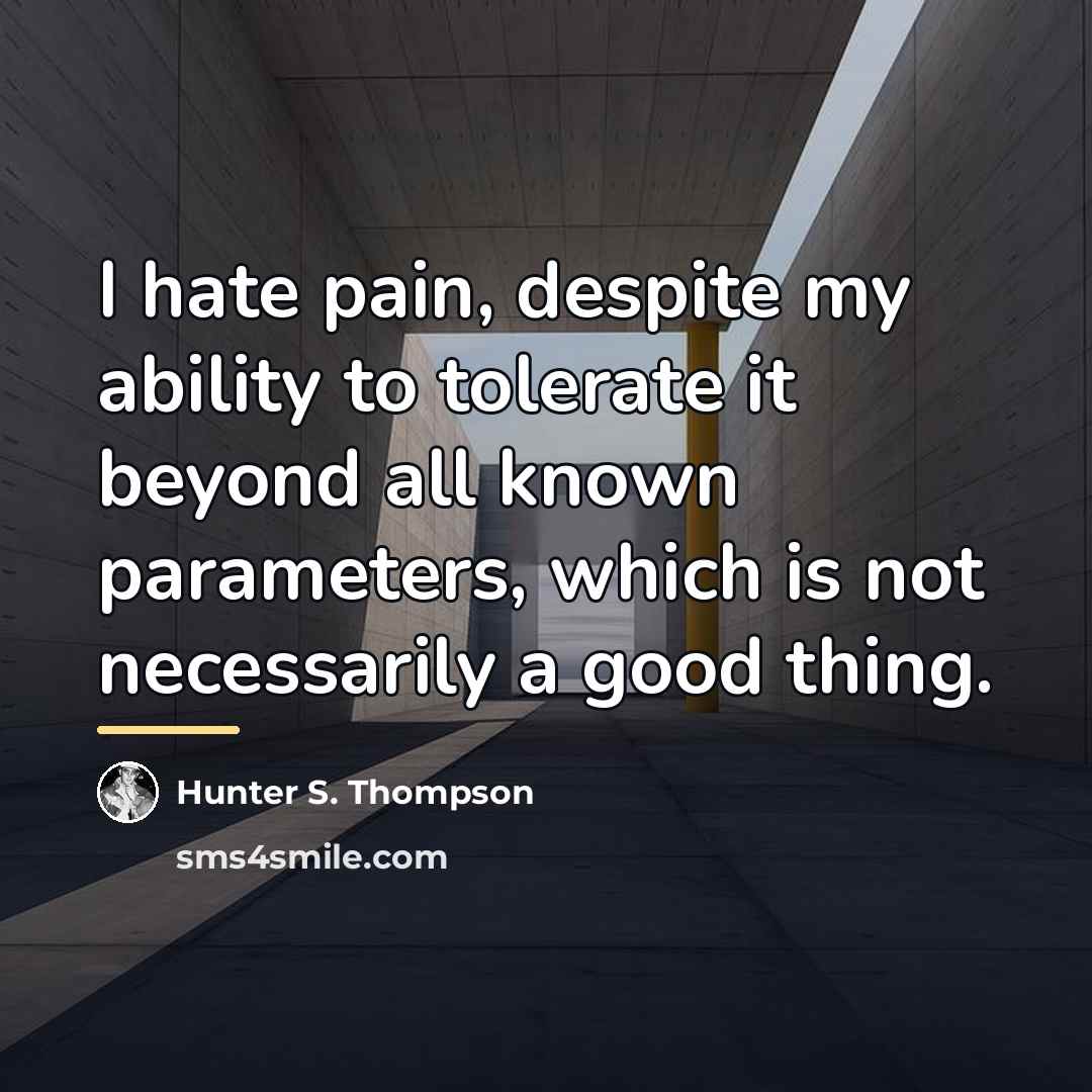 “I hate pain, despite my ability to tolerate it beyond…” quote by Hunter S. Thompson