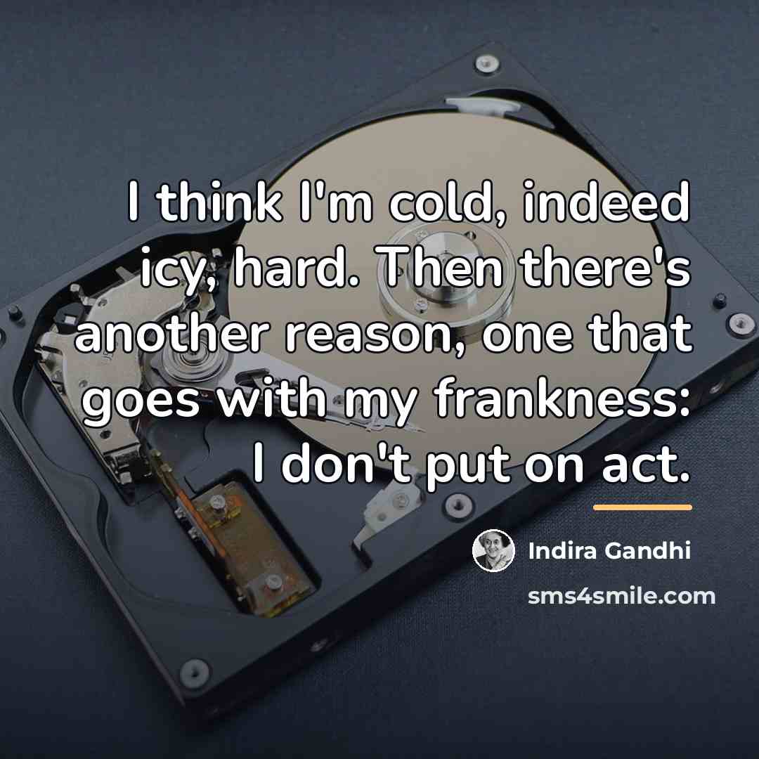 “I think I'm cold, indeed icy, hard. Then there's another…” quote by Indira Gandhi