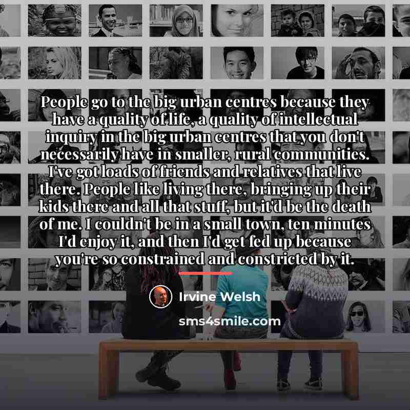 “People go to the big urban centres because they have…” quote by Irvine Welsh