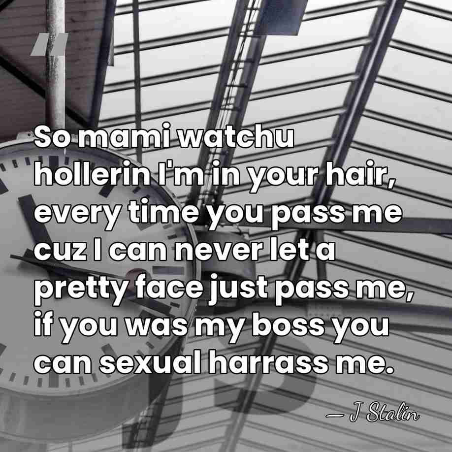 So mami watchu hollerin I'm in your hair, every time you pass&hellip; - J Stalin