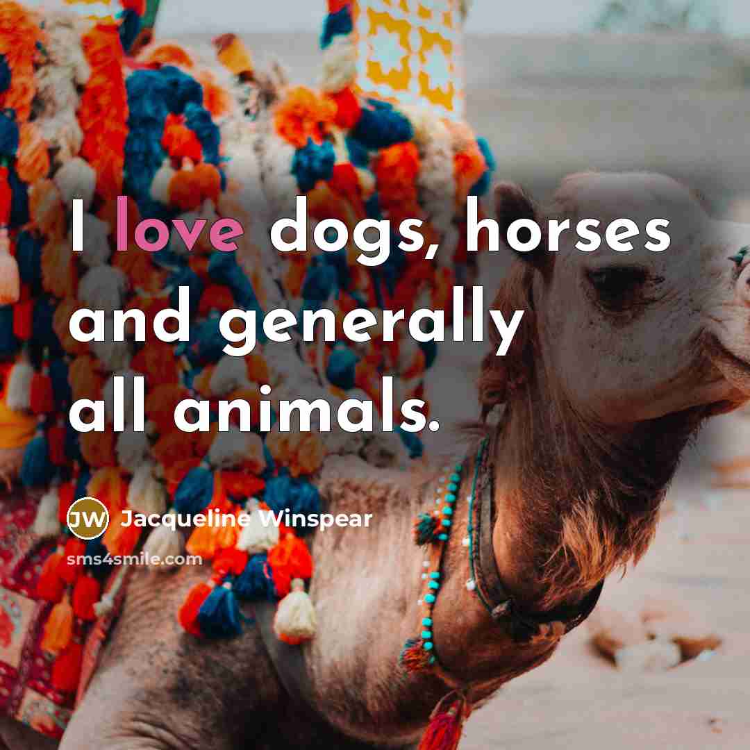 “I love dogs, horses and generally all animals.” quote by Jacqueline Winspear