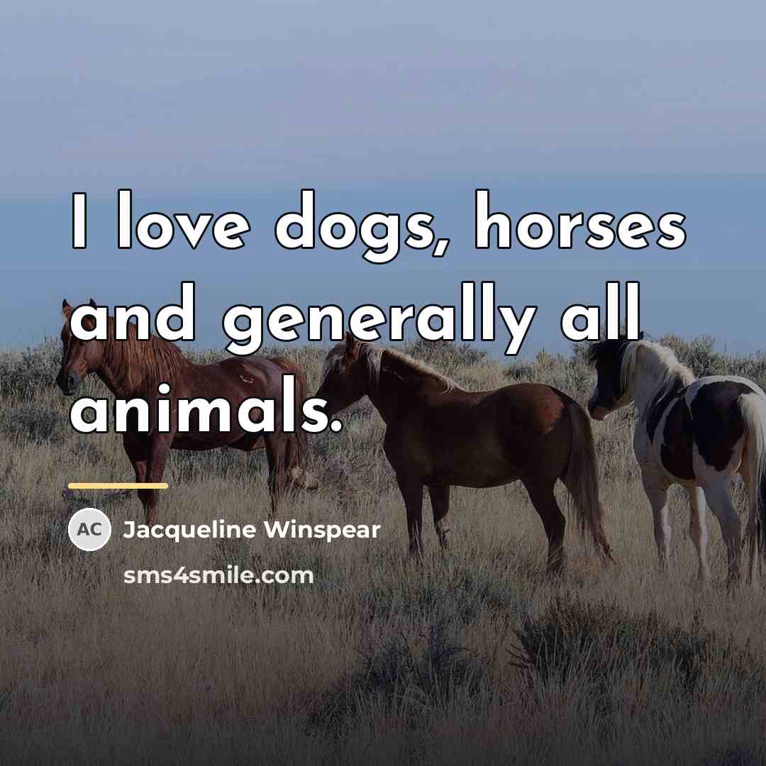 “I love dogs, horses and generally all animals.…” quote by Jacqueline Winspear
