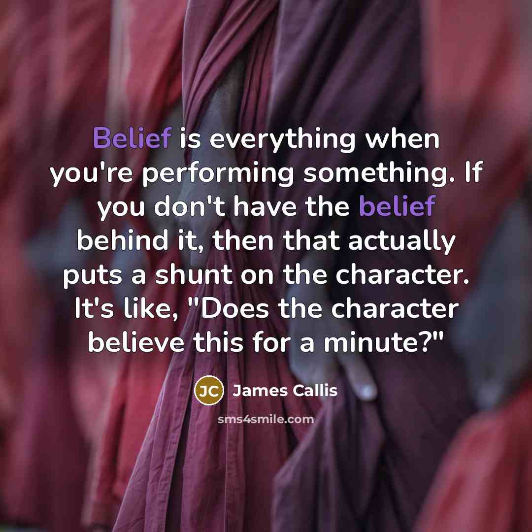“Belief is everything when you're performing something. If you don't…” quote by James Callis