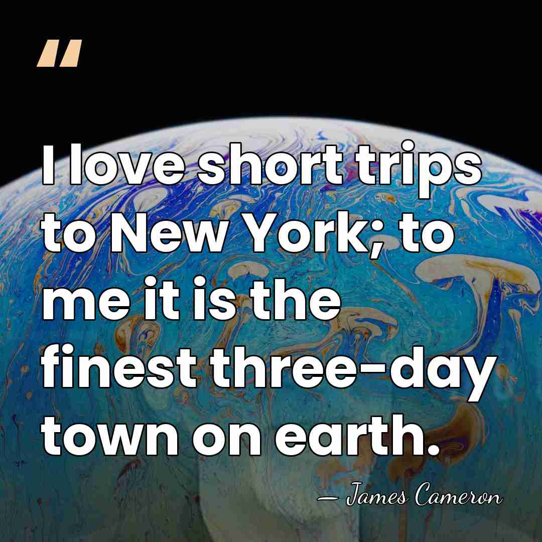 I love short trips to New York; to me it is the&hellip; - James Cameron
