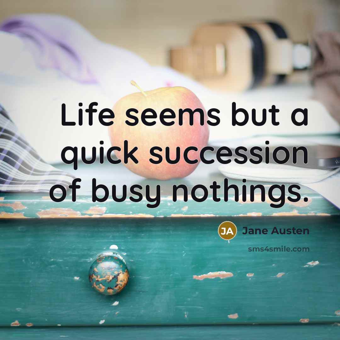 “Life seems but a quick succession of busy nothings.…” quote by Jane Austen