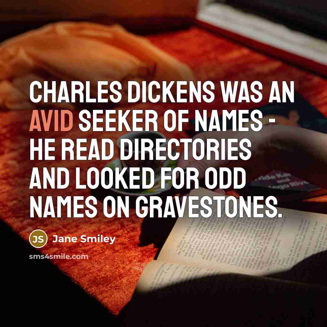 “Charles Dickens was an avid seeker of names - he…” quote by Jane Smiley