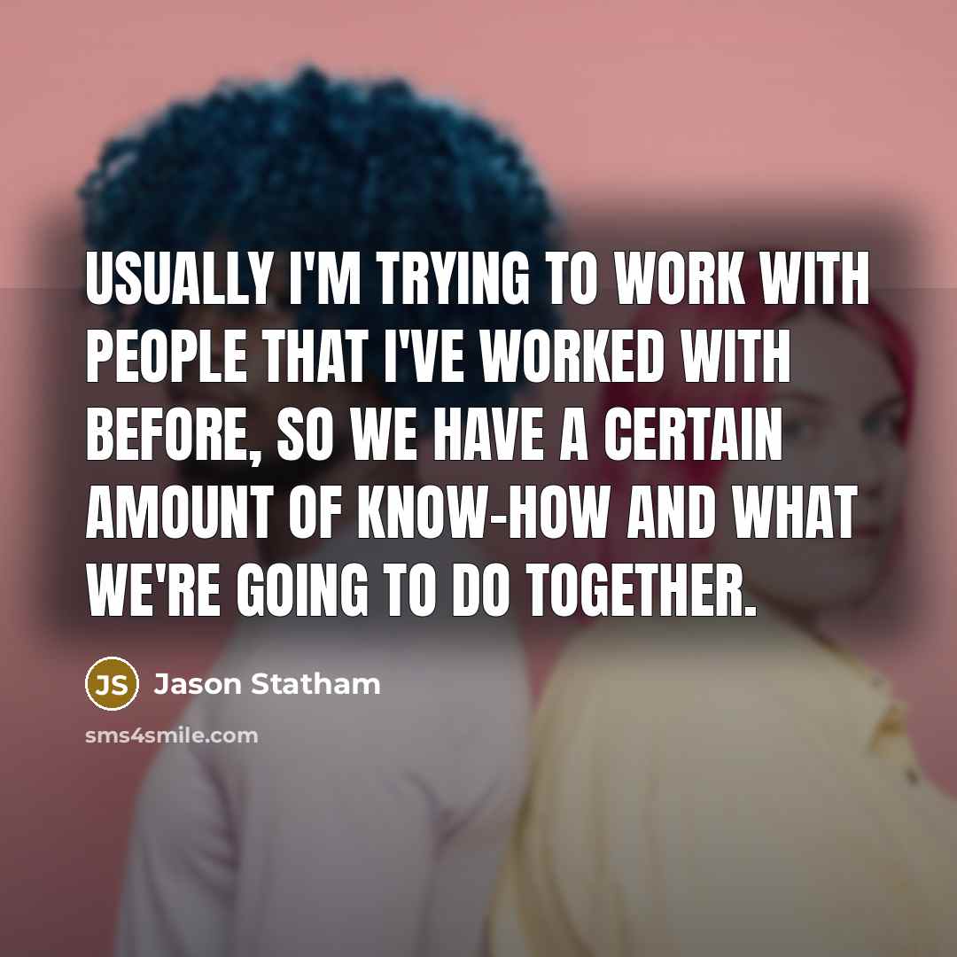 “Usually I'm trying to work with people that I've worked…” quote by Jason Statham