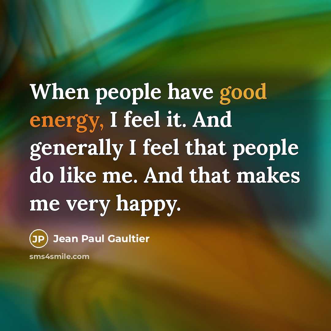 “When people have good energy, I feel it. And generally…” quote by Jean Paul Gaultier