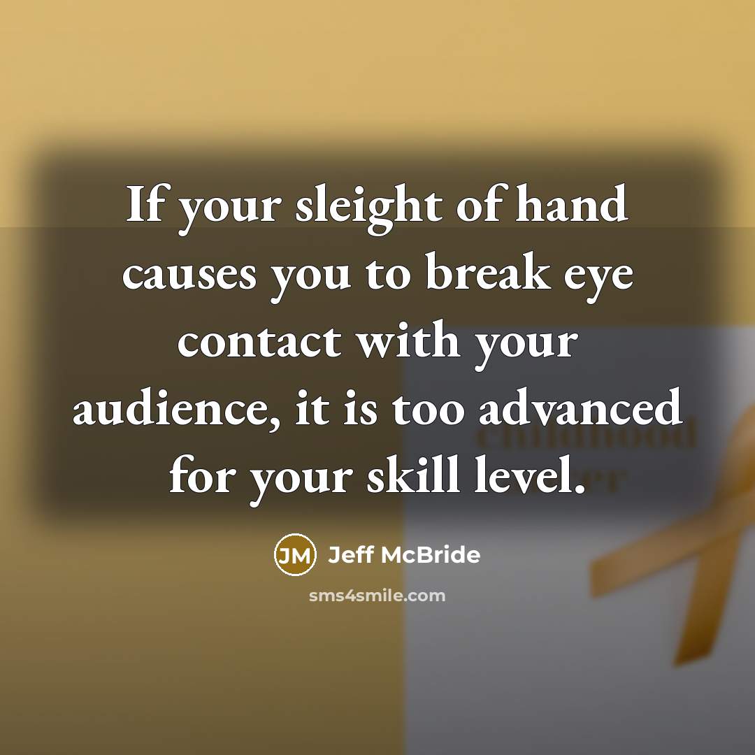 “If your sleight of hand causes you to break eye…” quote by Jeff McBride