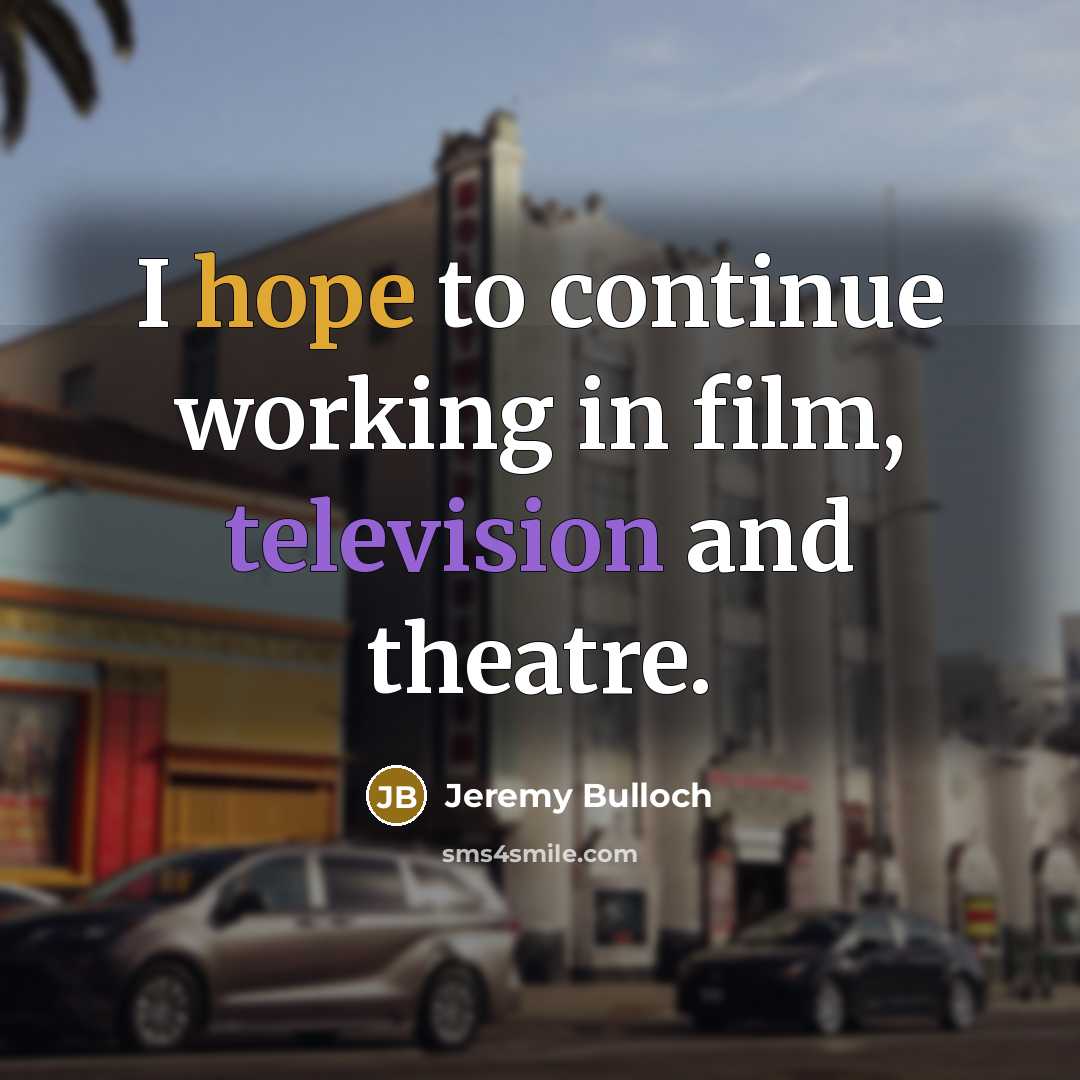 “I hope to continue working in film, television and theatre.…” quote by Jeremy Bulloch
