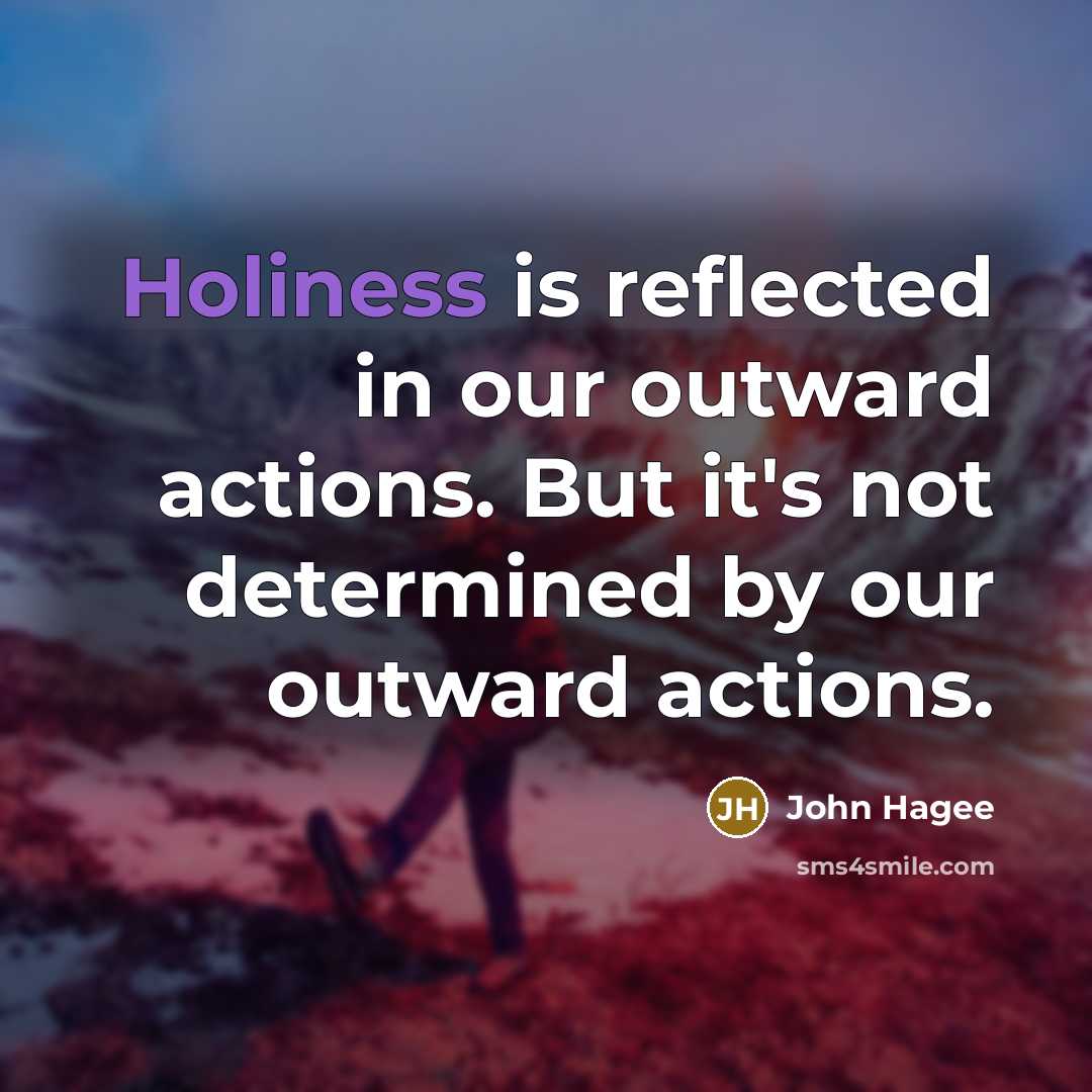 “Holiness is reflected in our outward actions. But it's not…” quote by John Hagee