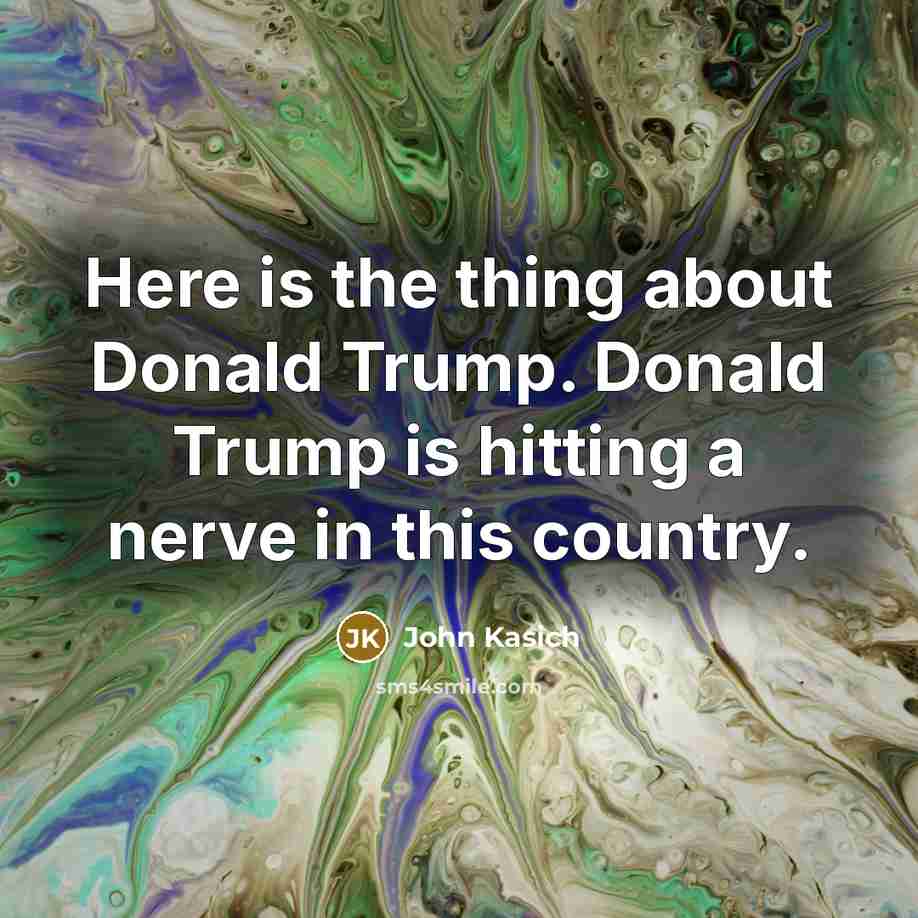 “Here is the thing about Donald Trump. Donald Trump is…” quote by John Kasich