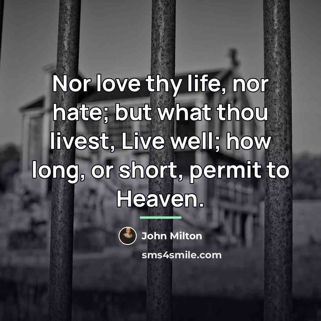 “Nor love thy life, nor hate; but what thou livest,…” quote by John Milton