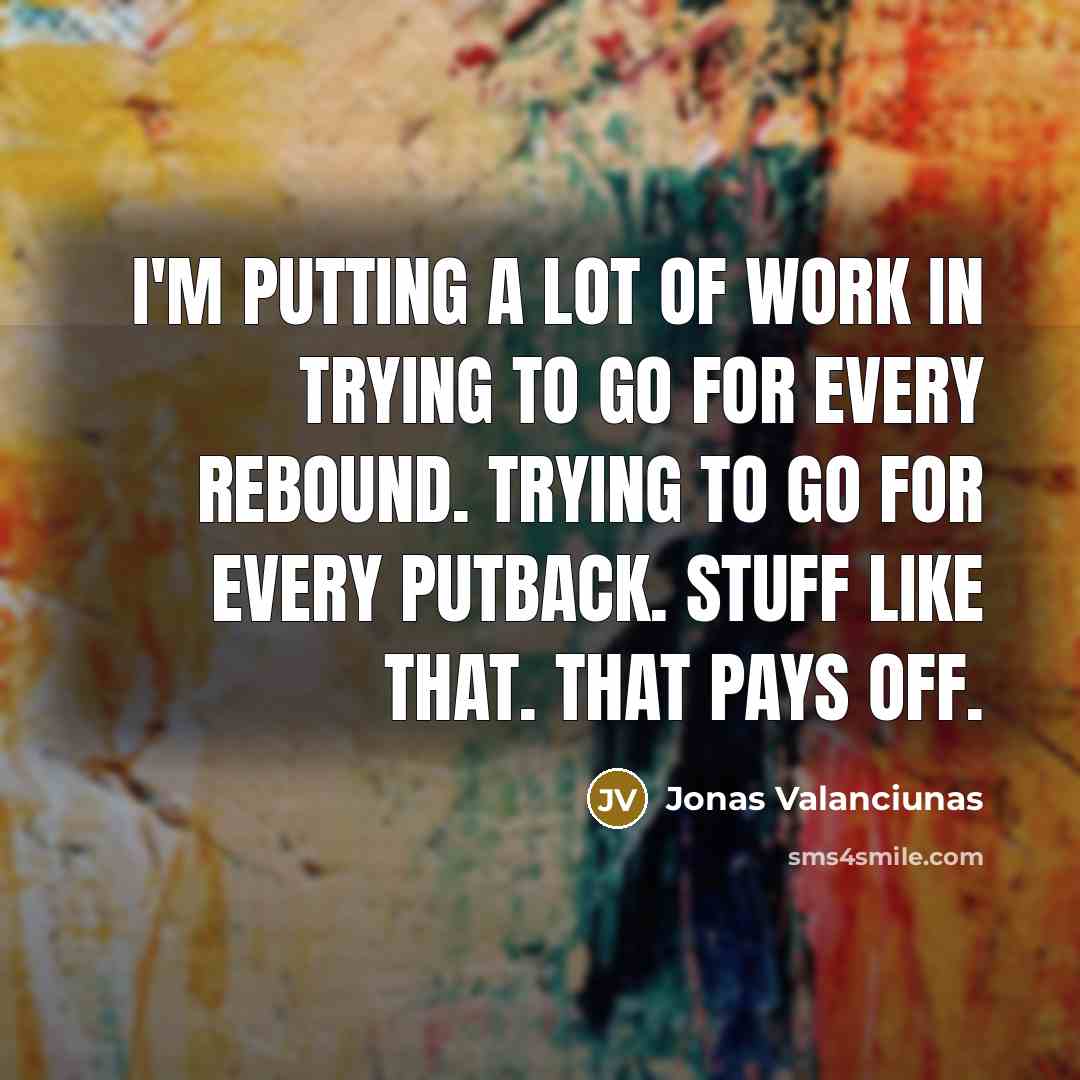 “I'm putting a lot of work in trying to go…” quote by Jonas Valanciunas