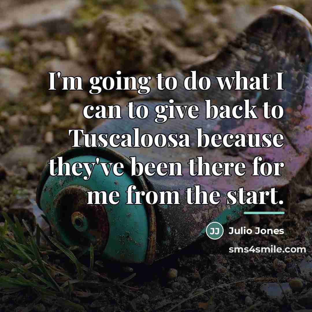 “I'm going to do what I can to give back…” quote by Julio Jones