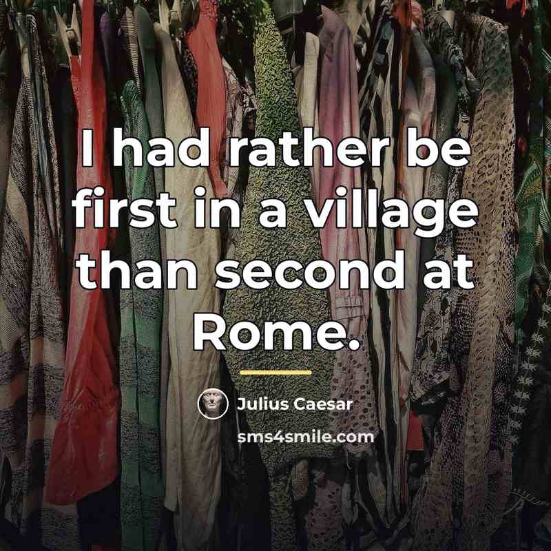 “I had rather be first in a village than second…” quote by Julius Caesar