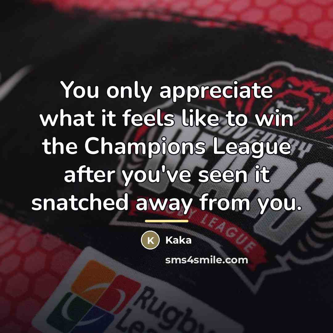 “You only appreciate what it feels like to win the…” quote by Kaka