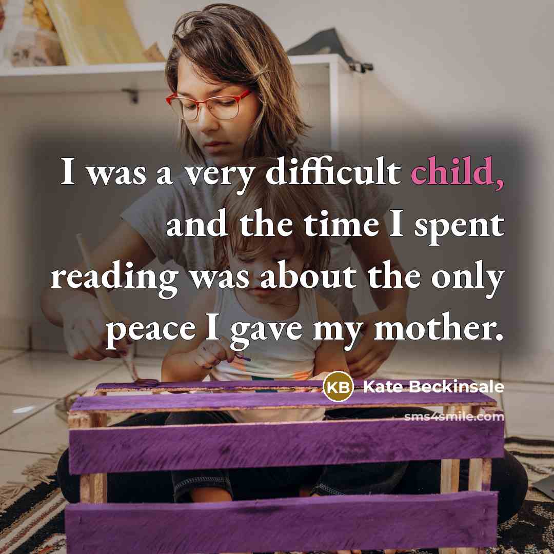 “I was a very difficult child, and the time I…” quote by Kate Beckinsale