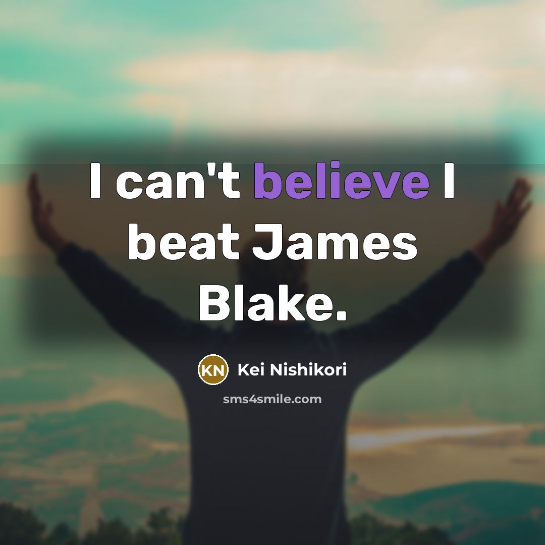 “I can't believe I beat James Blake.…” quote by Kei Nishikori