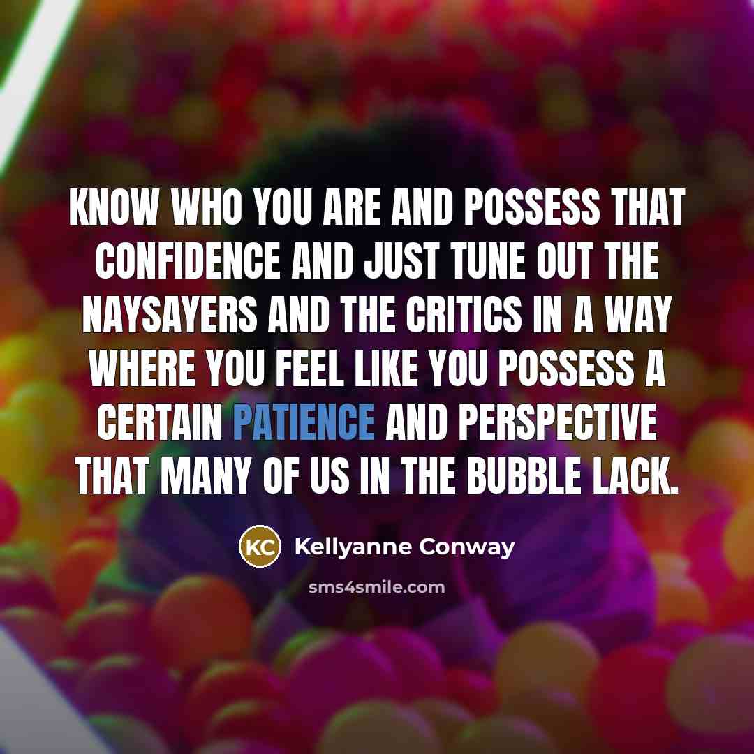 “Know who you are and possess that confidence and just…” quote by Kellyanne Conway
