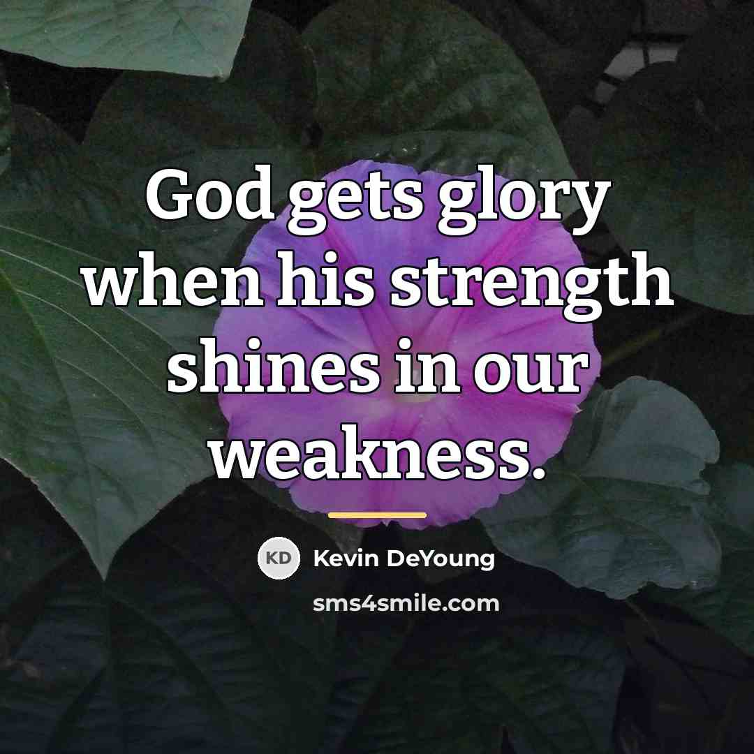 “God gets glory when his strength shines in our weakness.…” quote by Kevin DeYoung