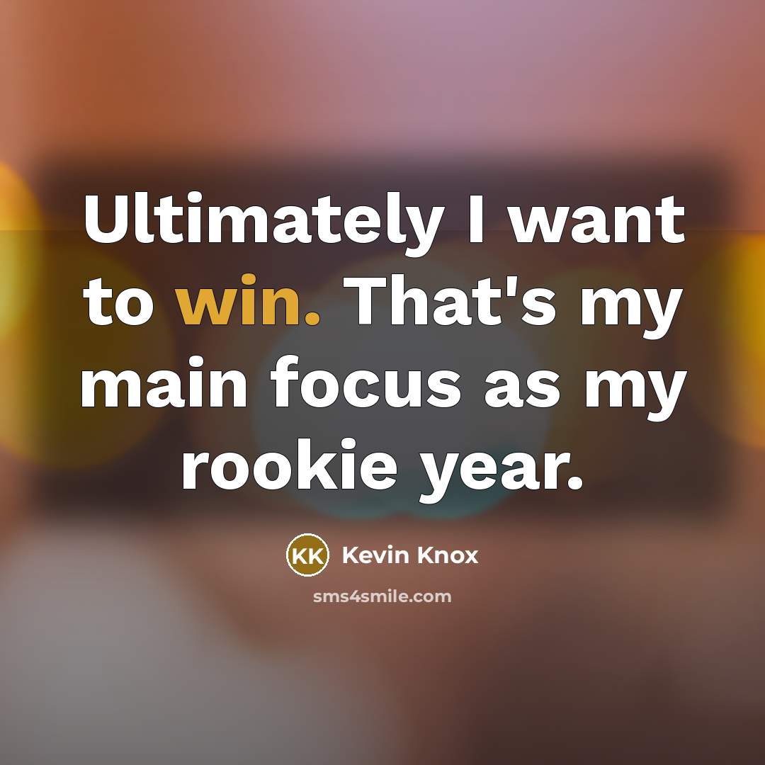 “Ultimately I want to win. That's my main focus as…” quote by Kevin Knox