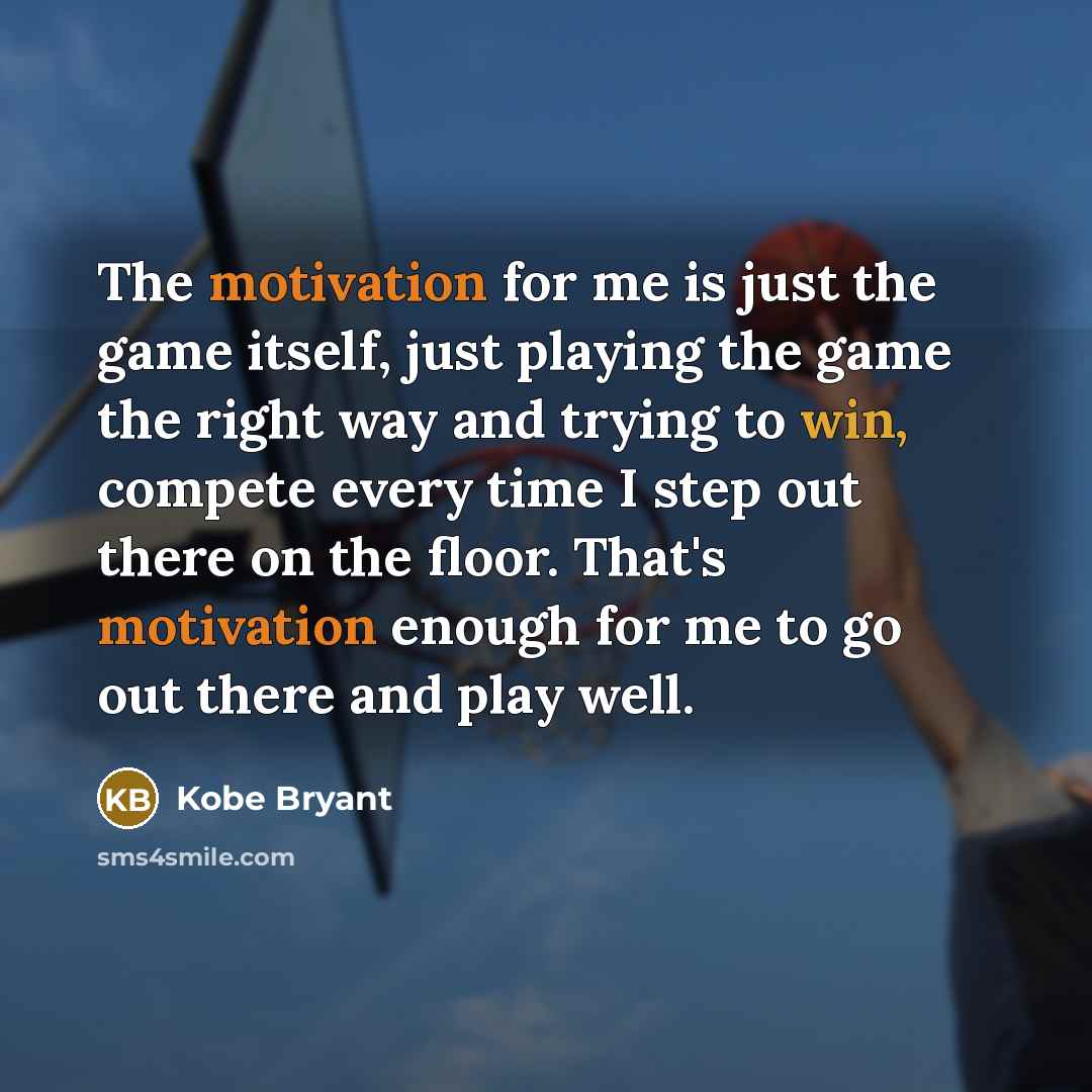 “The motivation for me is just the game itself, just…” quote by Kobe Bryant