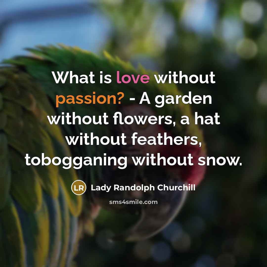 “What is love without passion? - A garden without flowers,…” quote by Lady Randolph Churchill