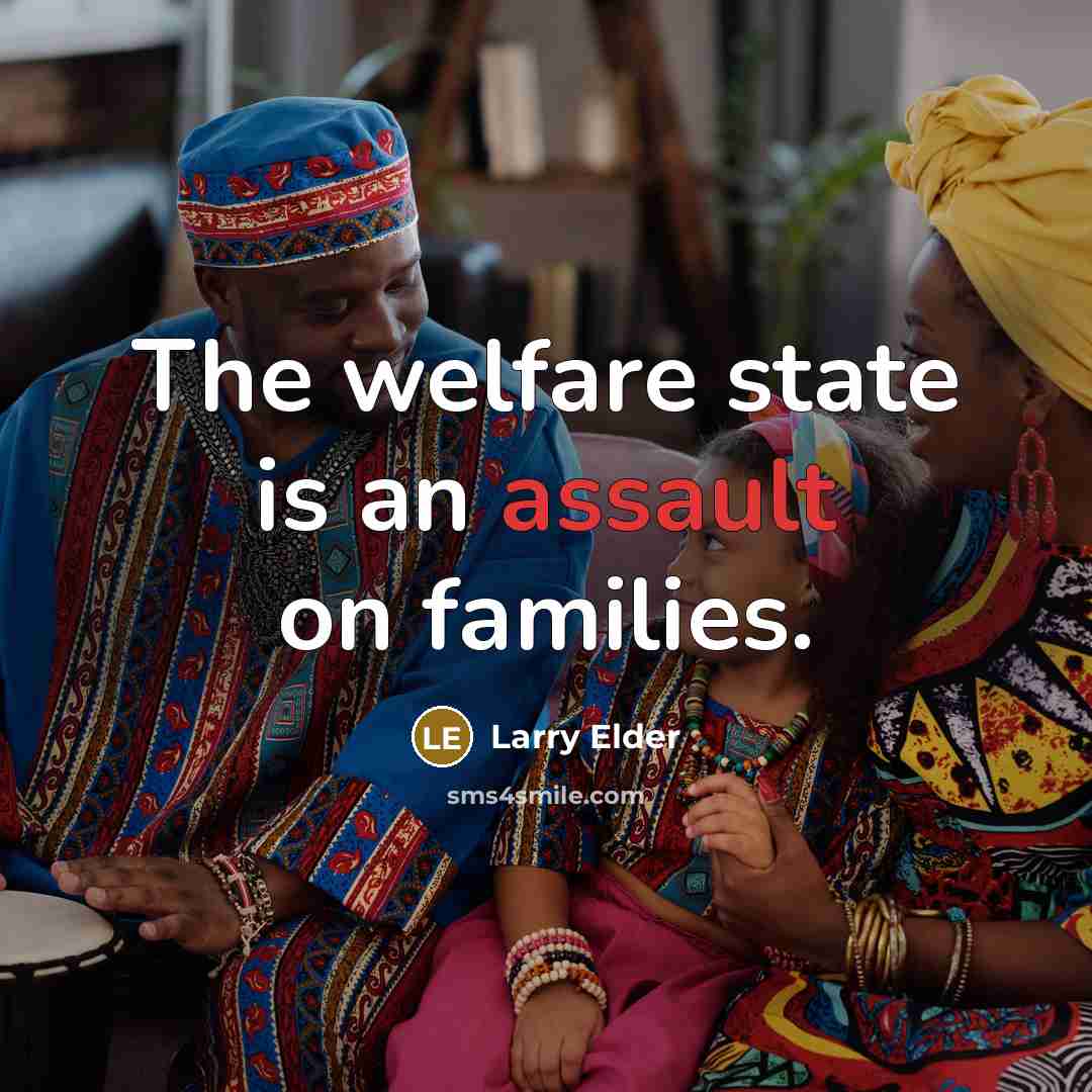 “The welfare state is an assault on families.…” quote by Larry Elder
