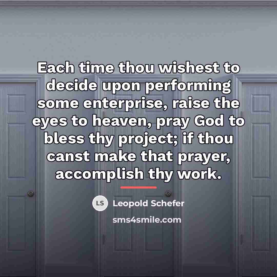 “Each time thou wishest to decide upon performing some enterprise,…” quote by Leopold Schefer