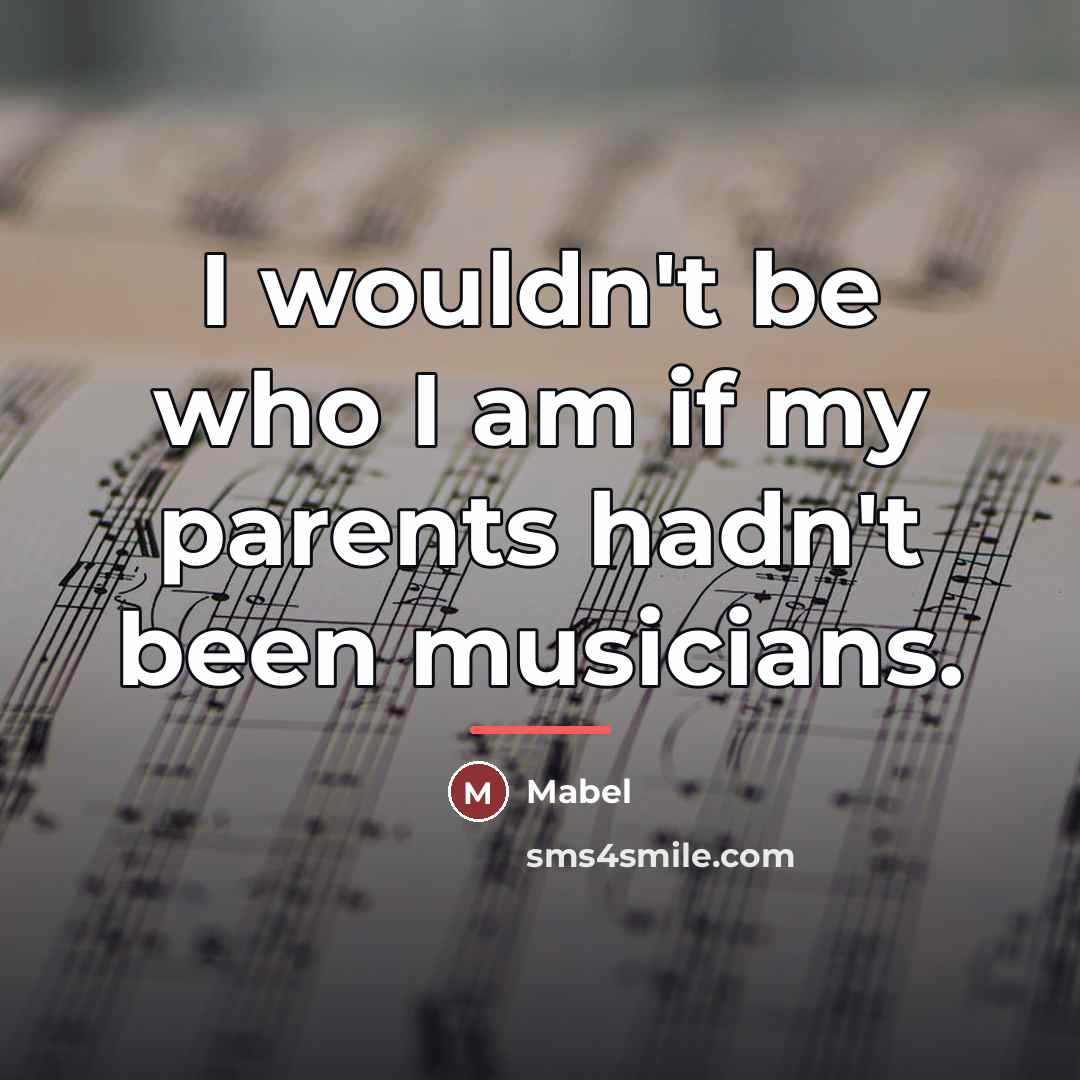 “I wouldn't be who I am if my parents hadn't…” quote by Mabel