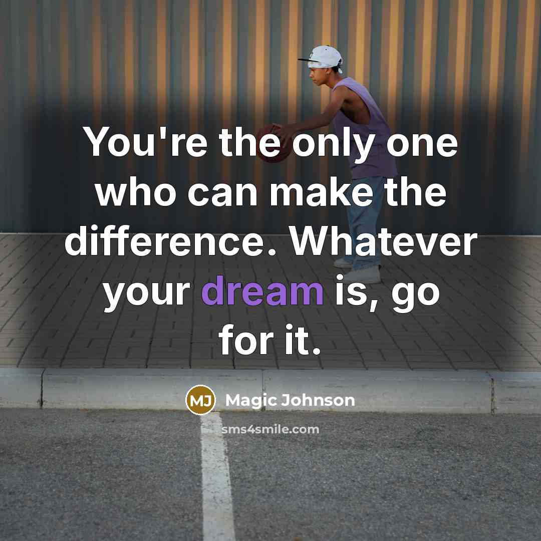 “You're the only one who can make the difference. Whatever…” quote by Magic Johnson
