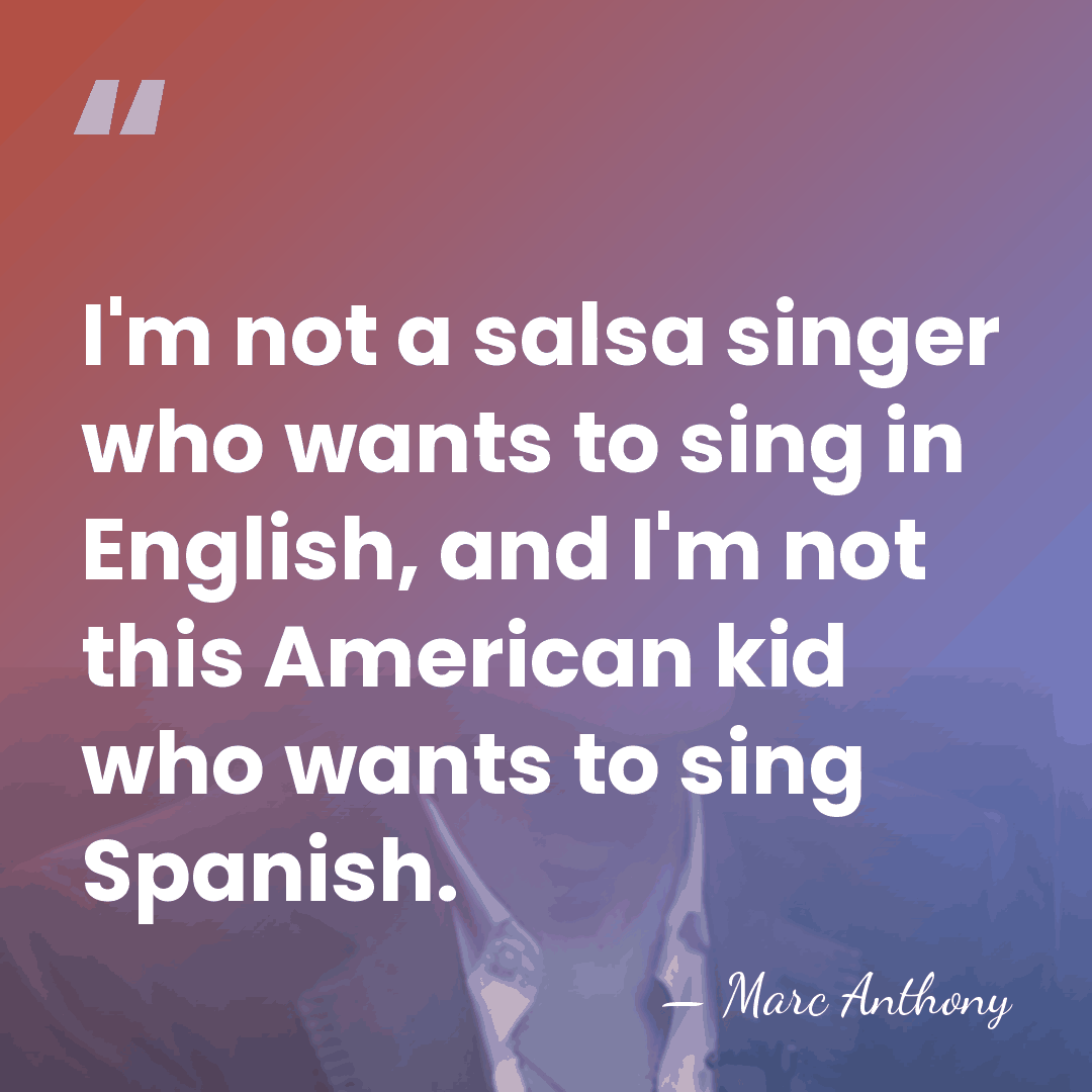 I'm not a salsa singer who wants to sing in English, and&hellip; - Marc Anthony